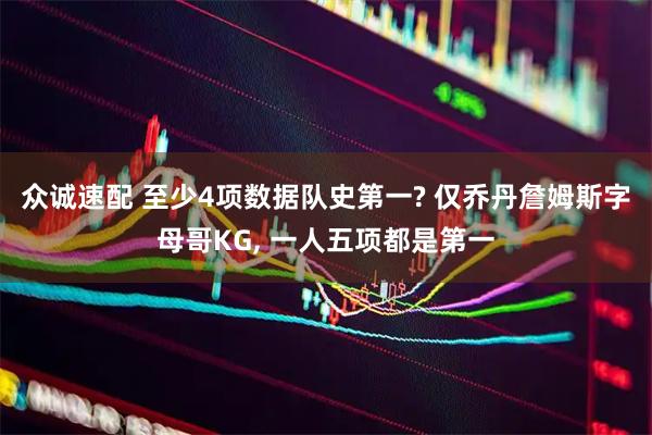 众诚速配 至少4项数据队史第一? 仅乔丹詹姆斯字母哥KG, 一人五项都是第一