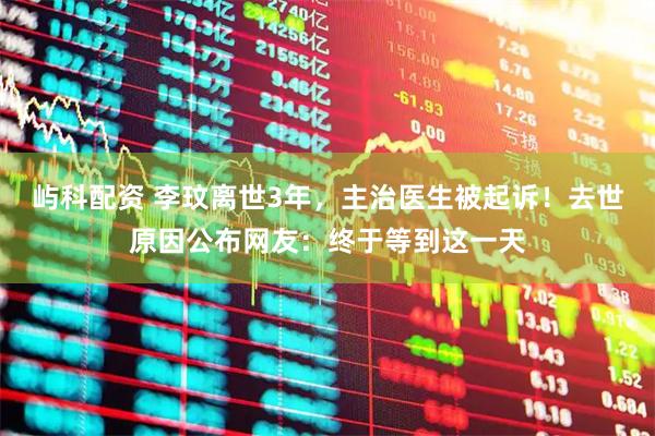 屿科配资 李玟离世3年，主治医生被起诉！去世原因公布网友：终于等到这一天